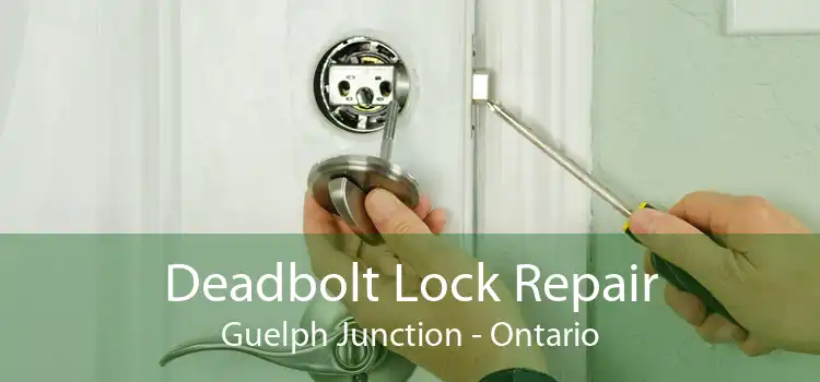 Deadbolt Lock Repair Guelph Junction - Ontario