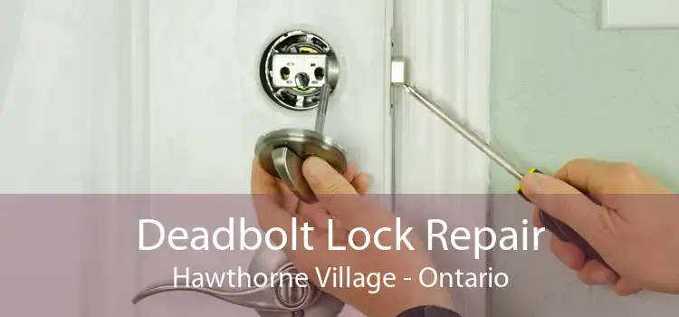 Deadbolt Lock Repair Hawthorne Village - Ontario